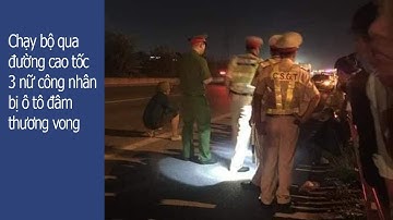 Chạy bộ qua đường cao tốc, 3 nữ công nhân bị ô tô đâm thương vong