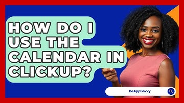 How Do I Use The Calendar In ClickUp? - Be App Savvy