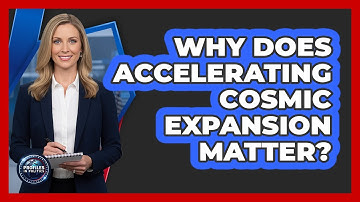 Why Does Accelerating Cosmic Expansion Matter? - Profiles in Politics