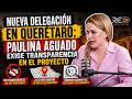 Nueva delegación en Querétaro: Paulina Aguado exige transparencia en el proyecto