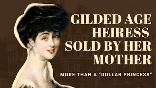 Consuelo Vanderbilt: Gilded Age Heiress Sold by Her Mother