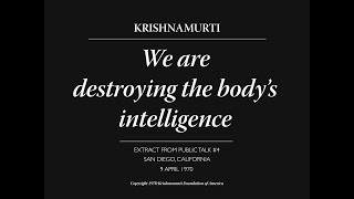We Are Destroying The Bodys Intelligence J. Krishnamurti