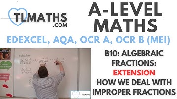 A-Level Maths: B10-12 Algebraic Fractions: EXTENSION How we deal with Improper Fractions