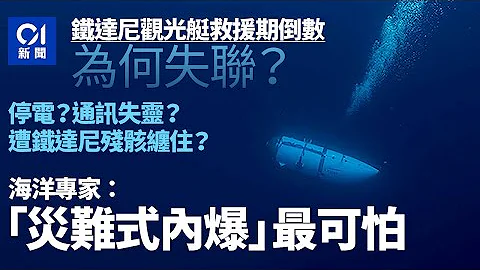 铁达尼号观光潜艇失踪︱为何失联？专家谈可能原因　最怕「内爆」｜01国际｜Titanic｜观光潜艇｜Hamish Harding｜富翁 - 天天要闻