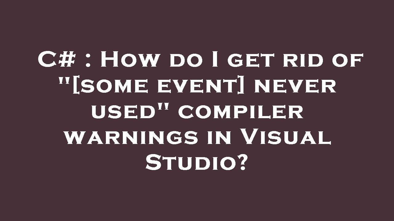 C How Do I Get Rid Of some Event Never Used Compiler Warnings In c-how-do-i-get-rid-of-some-event-never-used-compiler-warnings-in