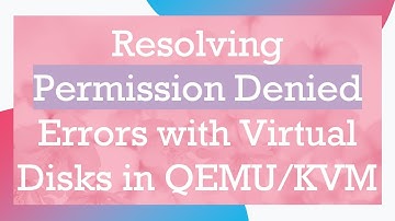 Resolving Permission Denied Errors with Virtual Disks in QEMU/KVM