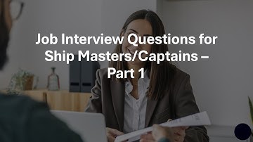 Job Interview Questions for Ship Masters or Ship Captains - Part 1!