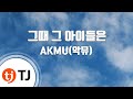 TJ노래방 그때그아이들은 AKMU 악뮤 TJ Karaoke 