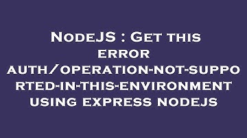 NodeJS : Get this error auth/operation-not-supported-in-this-environment using express nodejs