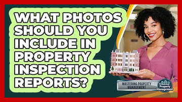What Photos Should You Include In Property Inspection Reports? - Mastering Property Management