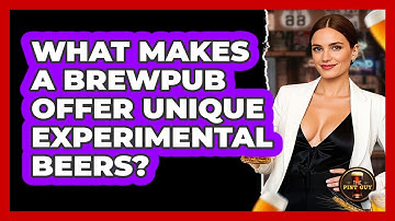 What Makes A Brewpub Offer Unique Experimental Beers? - The Pint Guy