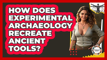 How Does Experimental Archaeology Recreate Ancient Tools? - Anthropology Insights