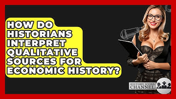 How Do Historians Interpret Qualitative Sources For Economic History? - History Icons Channel