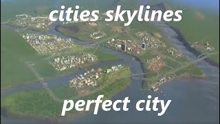 Cities skylines the perfect city