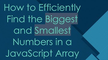 How to Efficiently Find the Biggest and Smallest Numbers in a JavaScript Array