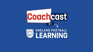 Coachcast | Pro Licence Insights | Amy Merricks, Lee Grant & Steve Bould | England Football Learning