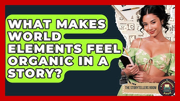 What Makes World Elements Feel Organic In A Story? - The Storytellers Room