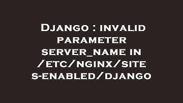 Django : invalid parameter server_name in /etc/nginx/sites-enabled/django