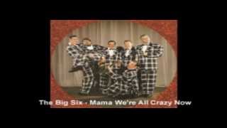 The Big Six  Mama We're All Crazy Now