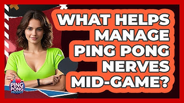 What Helps Manage Ping Pong Nerves Mid-game? - Ping Pong Prodigy