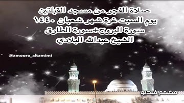 صلاة الفجر من مسجد القبلتين  يوم السبت غرةشهر شعبان١٤٤٠ سورةالبروج +سورةالطارق الشيخ عبدالله البلادي