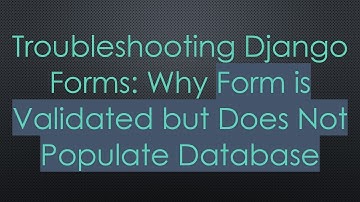 Troubleshooting Django Forms: Why Form is Validated but Does Not Populate Database