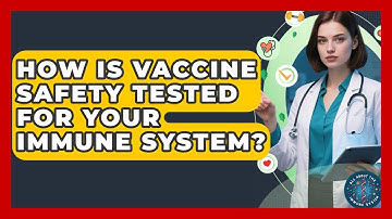 How Is Vaccine Safety Tested For Your Immune System? - All About the Immune System
