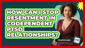 How Can I Stop Resentment In Codependent PTSD Relationships? - PTSD Support Channel