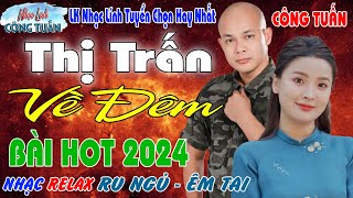 THỊ TRẤN VỀ ĐÊM - CÔNG TUẤN BOLERO ➤LK Nhạc Lính Tuyển Chọn✔️Toàn Bài Hay✔️GIỌNG CA ĐỘC LẠ.