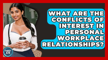 What Are The Conflicts Of Interest In Personal Workplace Relationships? - First Job Success Guide