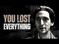 You lost everything  motivational speech