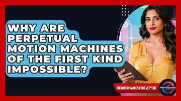 Why Are Perpetual Motion Machines Of The First Kind Impossible? - Thermodynamics For Everyone