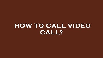 How to call video call?