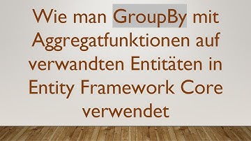 Wie man GroupBy mit Aggregatfunktionen auf verwandten Entitäten in Entity Framework Core verwendet