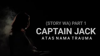 (STORY WA) CAPTAIN JACK - ATAS NAMA TRAUMA PART 1