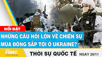 Thời sự quốc tế 26/11 | Những câu hỏi lớn về chiến sự mùa đông sắp tới ở Ukraine? | FBNC