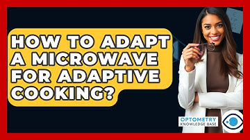 How To Adapt A Microwave For Adaptive Cooking? - Optometry Knowledge Base