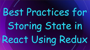 Best Practices for Storing State in React Using Redux