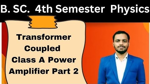 Transformer Coupled Class A Power Amplifier || Part 2 || BSc Physics Electronic, Polytechnic
