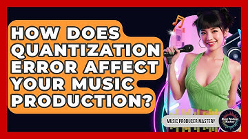 How Does Quantization Error Affect Your Music Production? - Music Producer Mastery