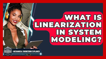 What Is Linearization In System Modeling? - Mechanical Engineering Explained