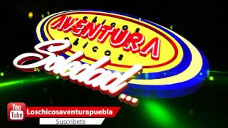 LOS CHICOS AVENTURA "LA SOLEDAD ÉXITO 2017"