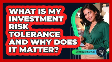What Is My Investment Risk Tolerance And Why Does It Matter?