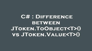 C# : Difference between JToken.ToObject T () vs JToken.Value T ()