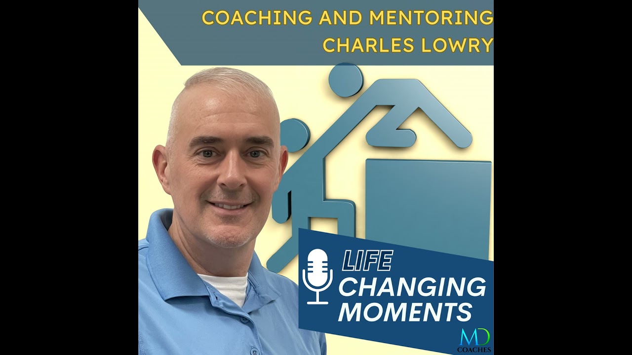 Life Changing Moments 68 - Coaching and Mentoring, with Charles Lowry