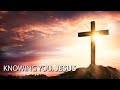 Knowing you jesus