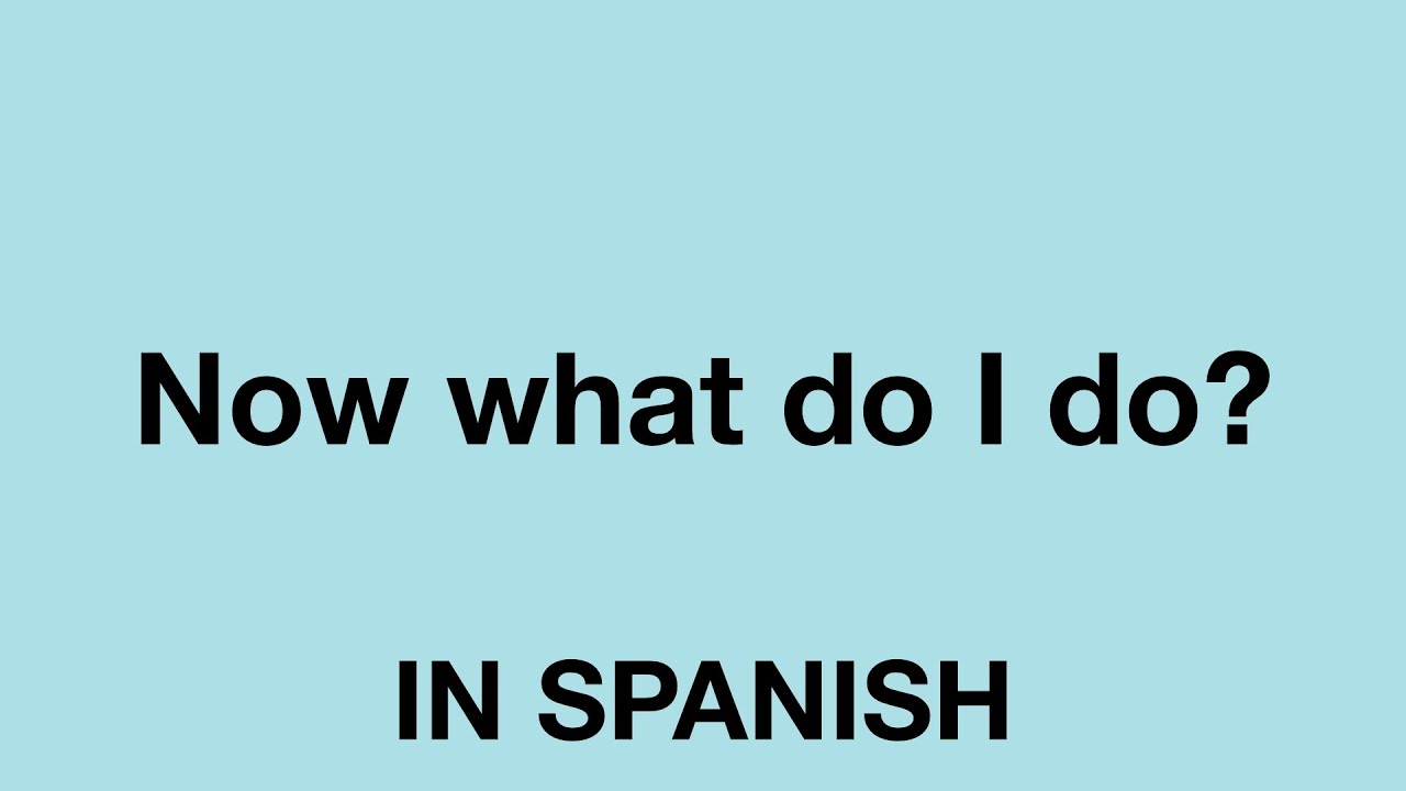 How To Say Now What Do I Do In Spanish YouTube
