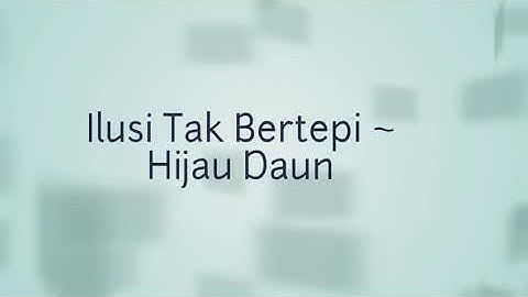 Hijau Daun ~ Ilusi Tak Bertepi video Lyric