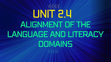 Unit 2.4 Alignment of the language and literacy domains