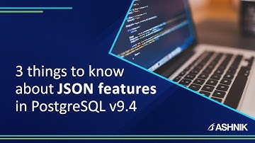 3 things to know about the JSON features in PostgreSQL v9.4